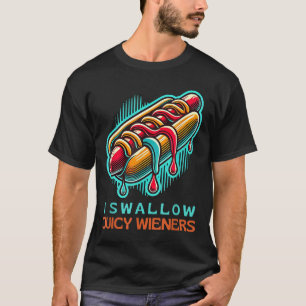 I Swallow Juicy Wieners Adult Humor Naughty Provoc T-Shirt