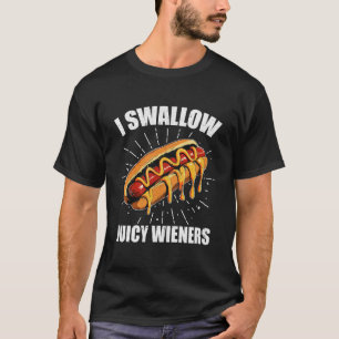 I Swallow Juicy Wieners Funny Adult Humor Sarcasti T-Shirt