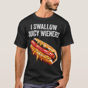 I Swallow Juicy Wieners Funny Adult Humor Sarcasti T-Shirt