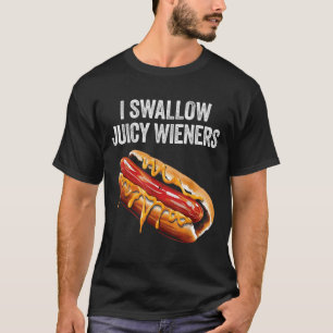 I Swallow Juicy Wieners Funny Adult Humor Sarcasti T-Shirt