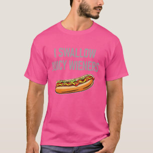 I Swallow Juicy Wieners, Funny, Joke, Sarcastic, F T-Shirt