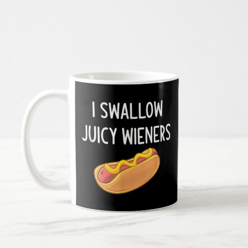 I Swallow Juicy Wieners Funny Joke Sarcastic Famil Coffee Mug