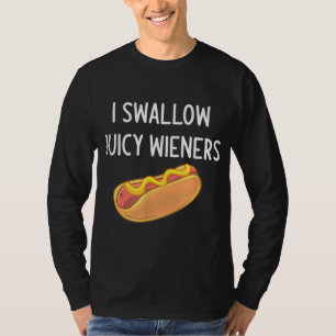 I Swallow Juicy Wieners Funny Joke Sarcastic Famil T-Shirt