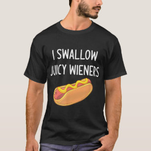 I Swallow Juicy Wieners Funny Joke Sarcastic Famil T-Shirt