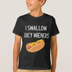 I Swallow Juicy Wieners Funny Joke Sarcastic Famil T-Shirt