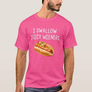 I Swallow Juicy Wieners Funny Joke Sarcastic T-Shirt