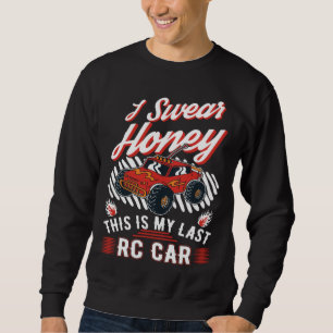 I swear honey This is my last RC Car Sweatshirt