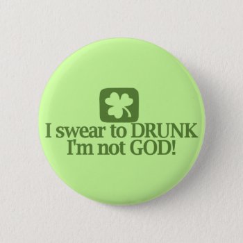 I Swear To Drunk I'm Not God! Button by Shamrockz at Zazzle