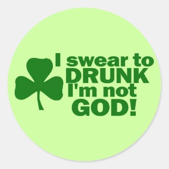 I Swear To Drunk I'm Not God! Classic Round Sticker by Shamrockz at Zazzle