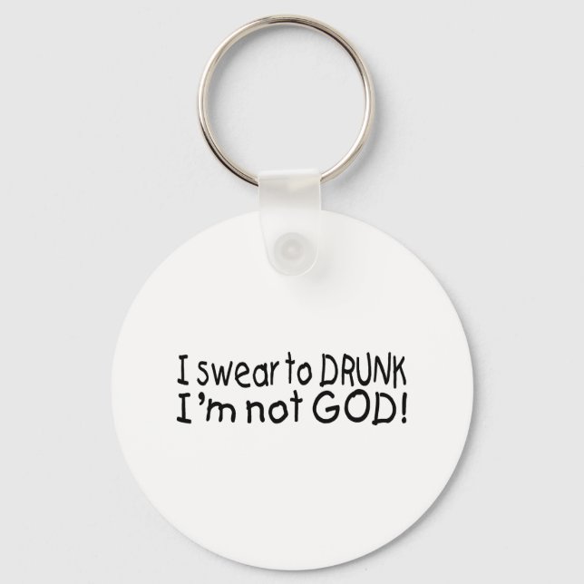 I Swear To Drunk Im Not God Keychain (Front)