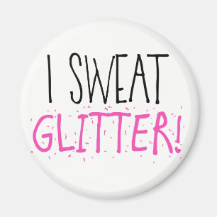 I Sweat "GLITTER!" Magnet