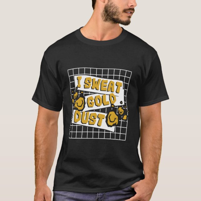 I Sweat Gold Dust Prospecting Placer Mining Gold P T-Shirt (Front)