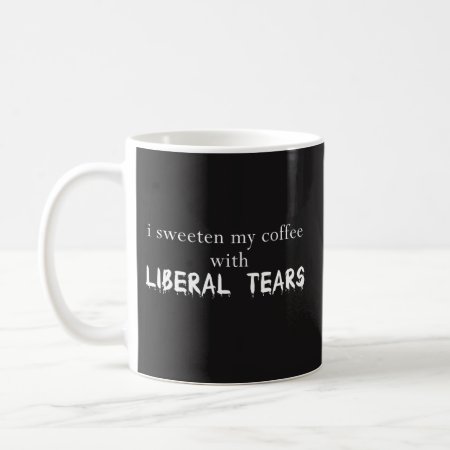 I Sweeten My Coffee With Liberal Tears -mug Best Coffee Mug