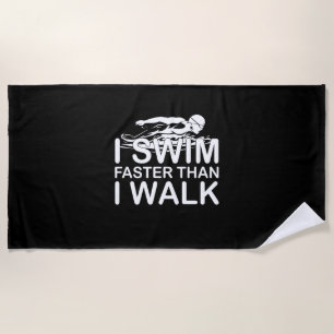 I Swim Faster Than I Walk Beach Towel