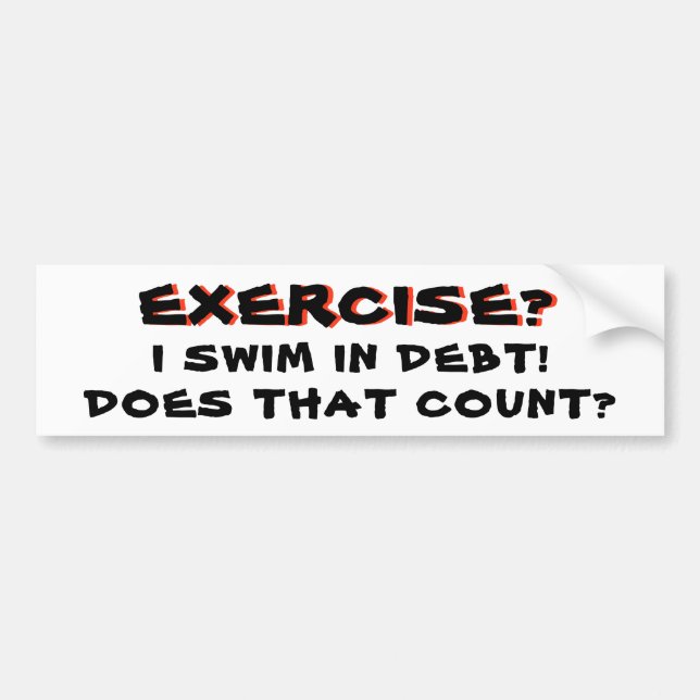 I Swim in Debt.  Count as Exercise? Bumper Sticker (Front)