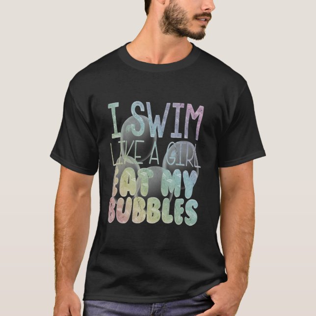 I Swim Like A Girl Eat My Bubbles Hoodie Swimming  T-Shirt (Front)