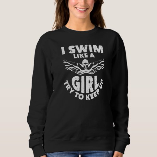 I Swim Like A Girl Try To Keep Up I Love Swim Sweatshirt