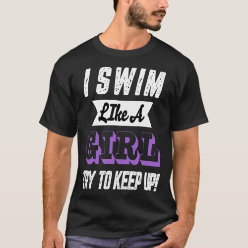 I Swim Like A Girl Try To keep Up  Swimmers T_Shirt