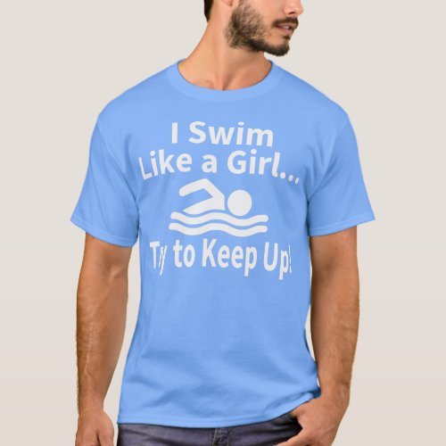 I Swim Like A Girl Try to Keep Up Swimming T_Shirt