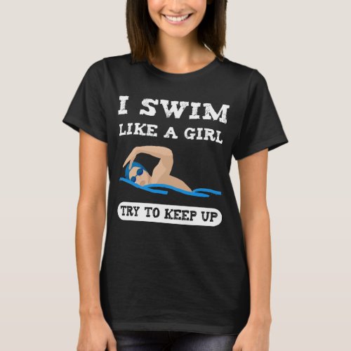 I swim like a girl try to keep up T_Shirt