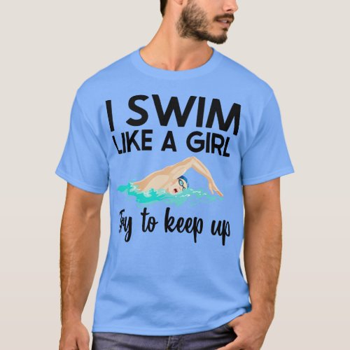 I Swim Like A Girl Try To Keep Up T_Shirt