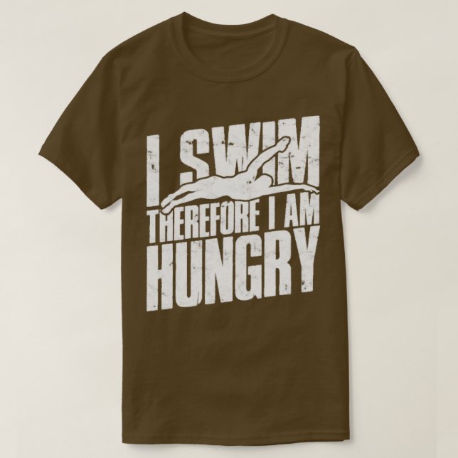 I swim therefore I am hungry  Swimming  1  T-Shirt (Design Front)