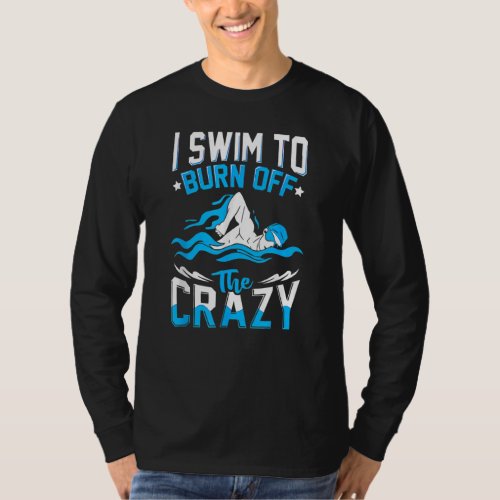 I Swim To Burn Off The Crazy  Swimmer Swimming T_Shirt