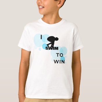 I Swim To Win Kids T-shirt by Dmargie1029 at Zazzle