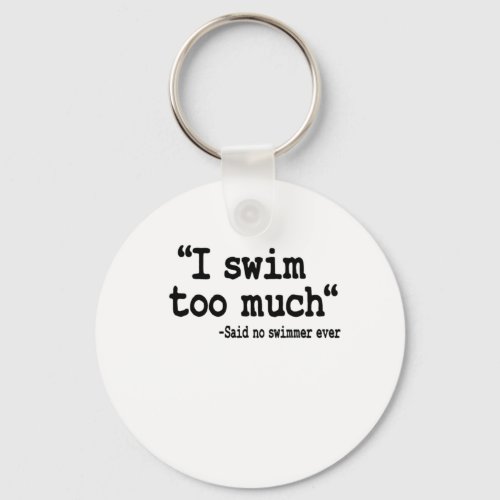 I Swim Too Much Quote Swimming Swimmer Team Funny Keychain