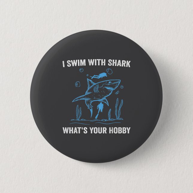 I Swim With Shark, What's Your Hobby, Funny Scuba  Button (Front)