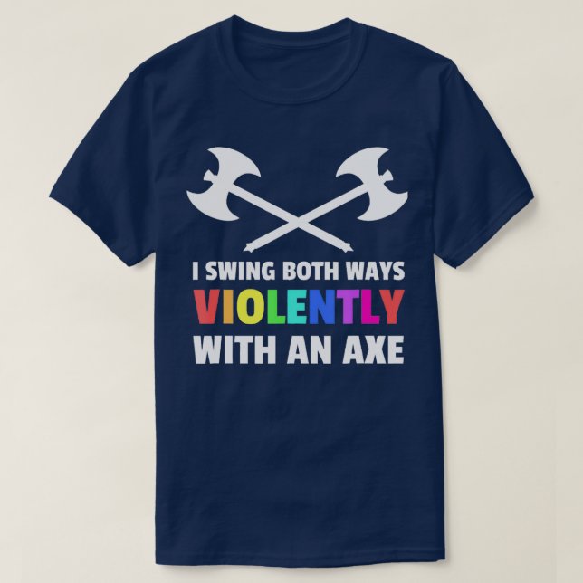 I Swing Both Ways Violently With An Ax Lgbt 1 T-Shirt (Design Front)