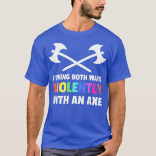 I Swing Both Ways Violently With An Ax Lgbt Desig T-Shirt