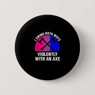 _I Swing Both Ways Violently With An Axe_ Bisexual Button