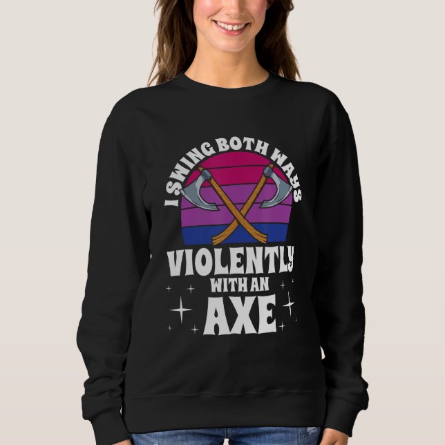 I Swing Both Ways Violently With An Axe Bisexual L Sweatshirt (Front)