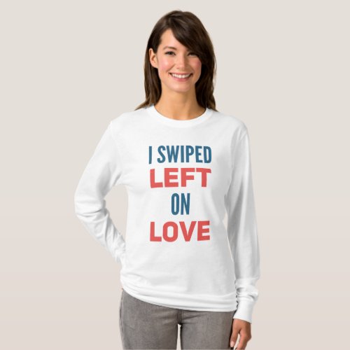 I Swiped Left on Love   T_Shirt
