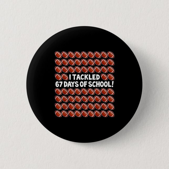 I Tackled 67 Days Of School Football 67 Boys Girls Button (Front)