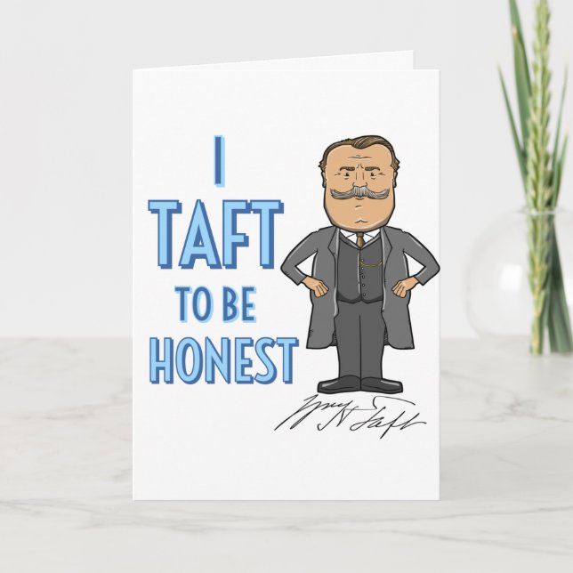 "I Taft to be Honest" William Howard Taft Greeting Card (Front)