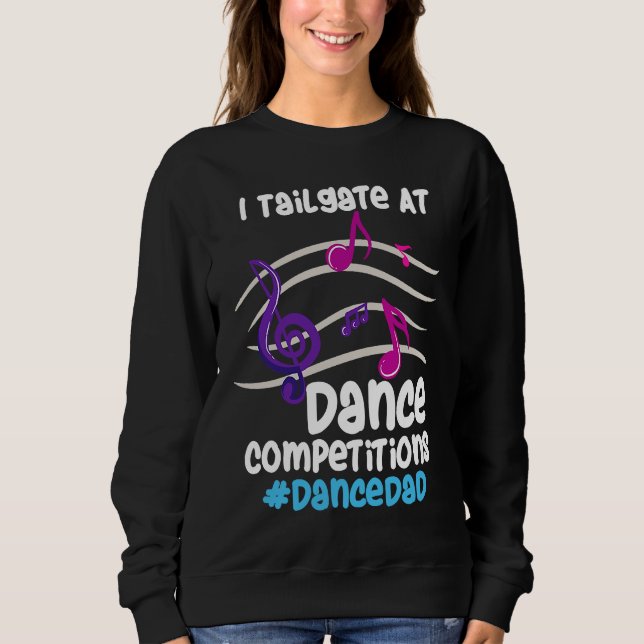 I Tailgate At Dance Competitions DanceDad Sweatshirt (Front)