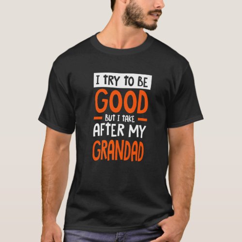 I Take After My Grandad Funny Sarcastic Humor Sarc T_Shirt