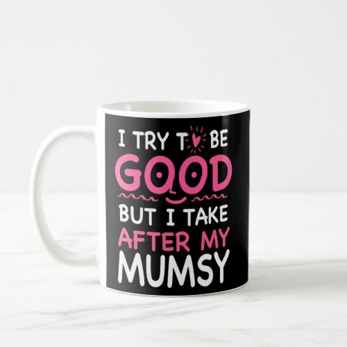 I Take After My Mumsy Funny Sarcastic Humor Sarcas Coffee Mug