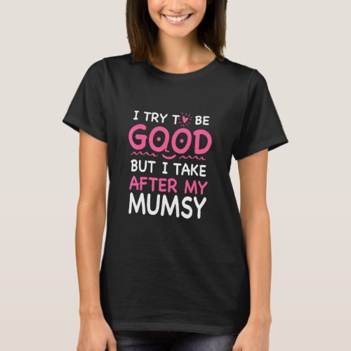 I Take After My Mumsy Funny Sarcastic Humor Sarcas T_Shirt