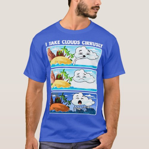I Take Clouds Cirrusly Meteorologist Weatherman Fo T_Shirt