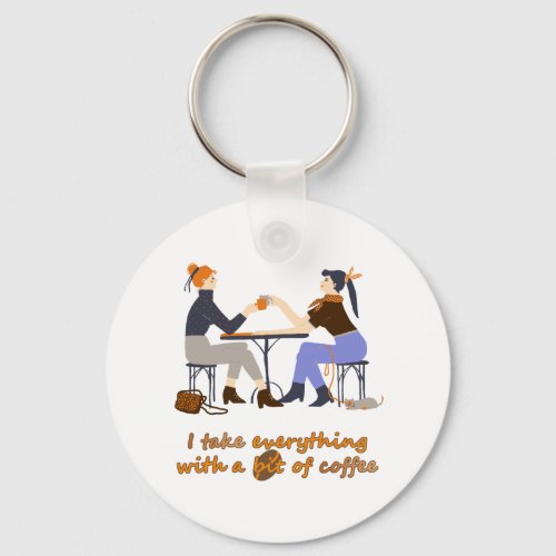 I take everything with coffee Quote Girls Friends Keychain