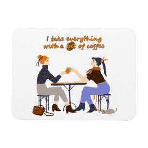 I take everything with coffee Quote Girls Friends Magnet