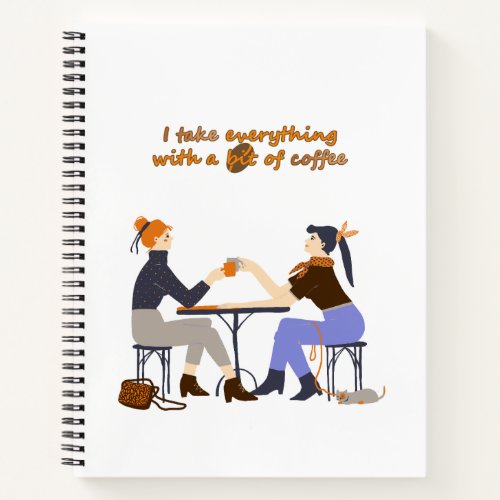 I take everything with coffee Quote Girls Friends Notebook