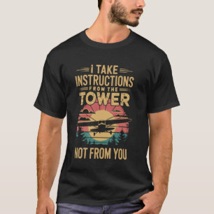 I Take Instructions From The Tower Funny Pilot  1 T-Shirt