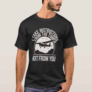 I Take Instructions From The Tower Funny Pilot Avi T-Shirt