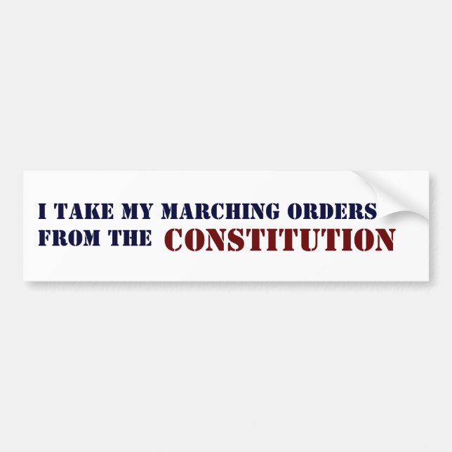 I TAKE MY MARCHING ORDERS FROM THE, CONSTITUTION BUMPER STICKER (Front)
