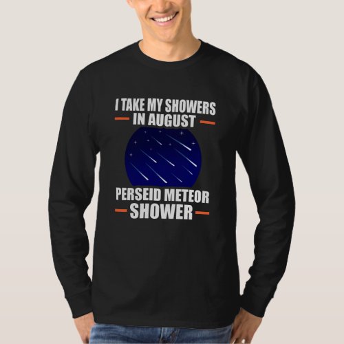 I Take My Showers IN august Perseid Meteor Shower T_Shirt