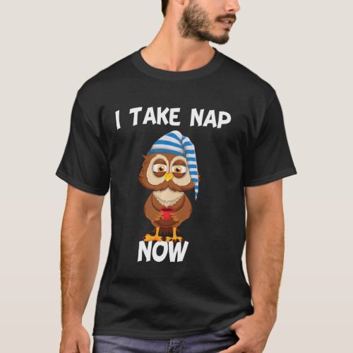 I Take Nap Now Time Cute Funny Tired Sleepy Owl Lo T_Shirt